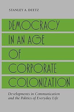 democracy in an age of corporate colonization developments in communication and the politics of everyday life