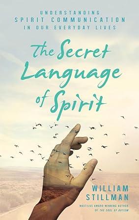 The Secret Language Of Spirit Understanding Spirit Communication In Our Everyday Lives