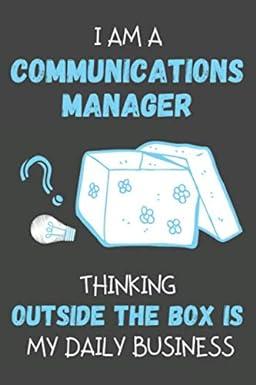 i am a communications manager thinking outside the box is my daily business 1st edition professional things