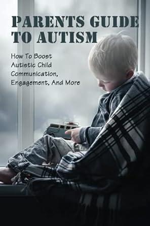 parents guide to autism how to boost autistic child communication engagement and more 1st edition jamaal