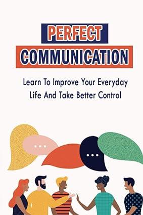 perfect communication learn to improve your everyday life and take better control 1st edition odell dilauro