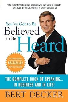 You Have Got To Be Believed To Be Heard The Complete Book Of Speaking In Business And In Life