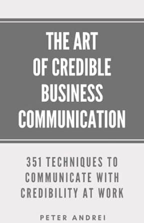 the art of credible business communication 351 techniques to communicate with credibility at work 1st edition