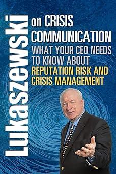 lukaszewski on crisis communication what your ceo needs to know about reputation risk and crisis management
