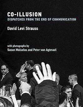 co illusion dispatches from the end of communication 1st edition david levi strauss, susan meiselas