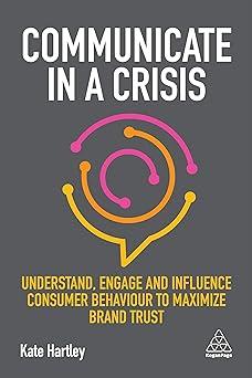 communicate in a crisis understand engage and influence consumer behaviour to maximize brand trust 1st