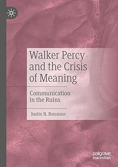 walker percy and the crisis of meaning communication in the ruins 1st edition justin n. bonanno 3031370228,