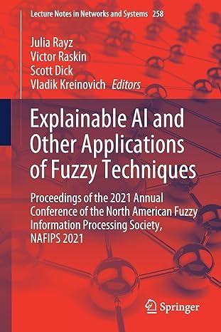 Explainable AI And Other Applications Of Fuzzy Techniques Proceedings Of The 2021 Annual Conference Of The North American Fuzzy Information