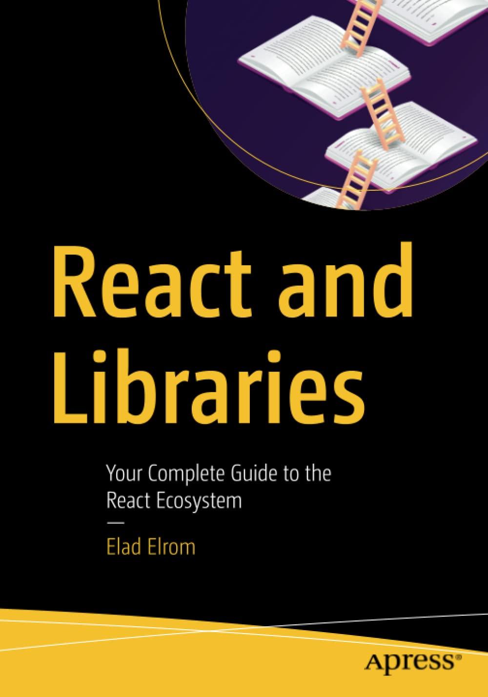 react and libraries your complete guide to the react ecosystem 1st edition elad elrom 1484266951,