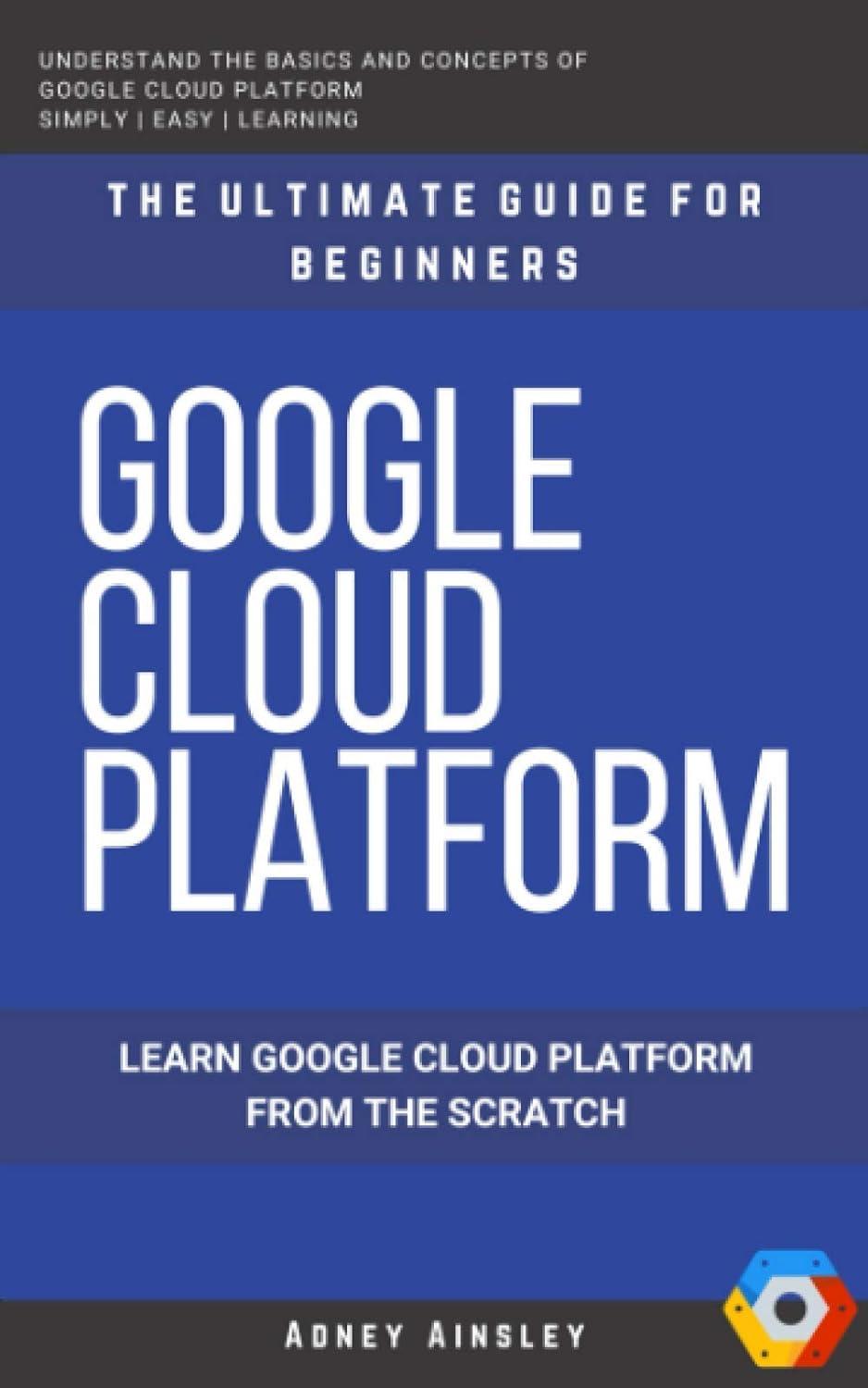 google cloud gcp google cloud platform learn google cloud platform from the scratch 1st edition adney ainsley