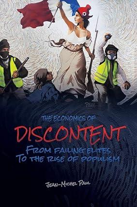 the economics of discontent from failing elites to the rise of populism 1st edition jean-michel paul