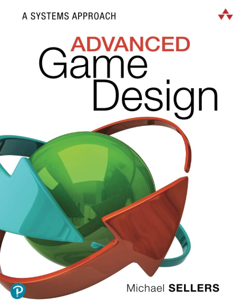 advanced game design a systems approach 1st edition michael sellers 1782224734, 978-1782224730