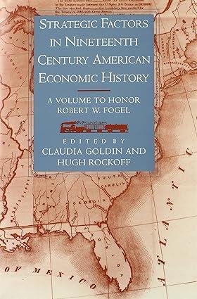 strategic factors in nineteenth century american economic history a volume to honor robert w fogel 1st