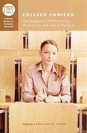 college choices the economics of where to go when to go and how to pay for it 1st edition caroline m. hoxby