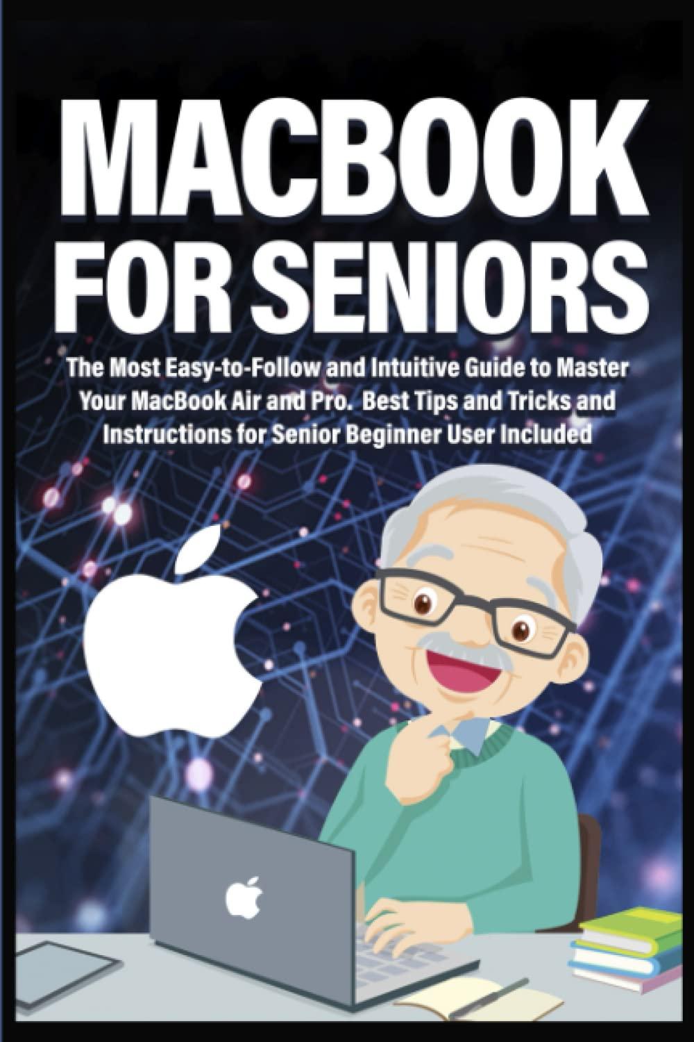 macbook for seniors the most easy to follow and intuitive guide to master your macbook air and pro best tips