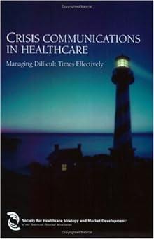 crisis communications in healthcare managing difficult times effectively 1st edition society for healthcare
