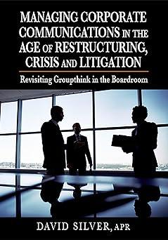 managing corporate communications in the age of restructuring crisis and litigation revisiting groupthink in