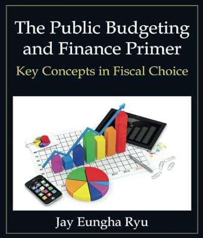 the public budgeting and finance primer key concepts in fiscal choice 1st edition jay eungha ryu 0765637979,