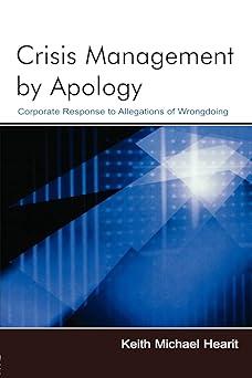 crisis management by apology corporate response to allegations of wrongdoing 1st edition keith michael hearit