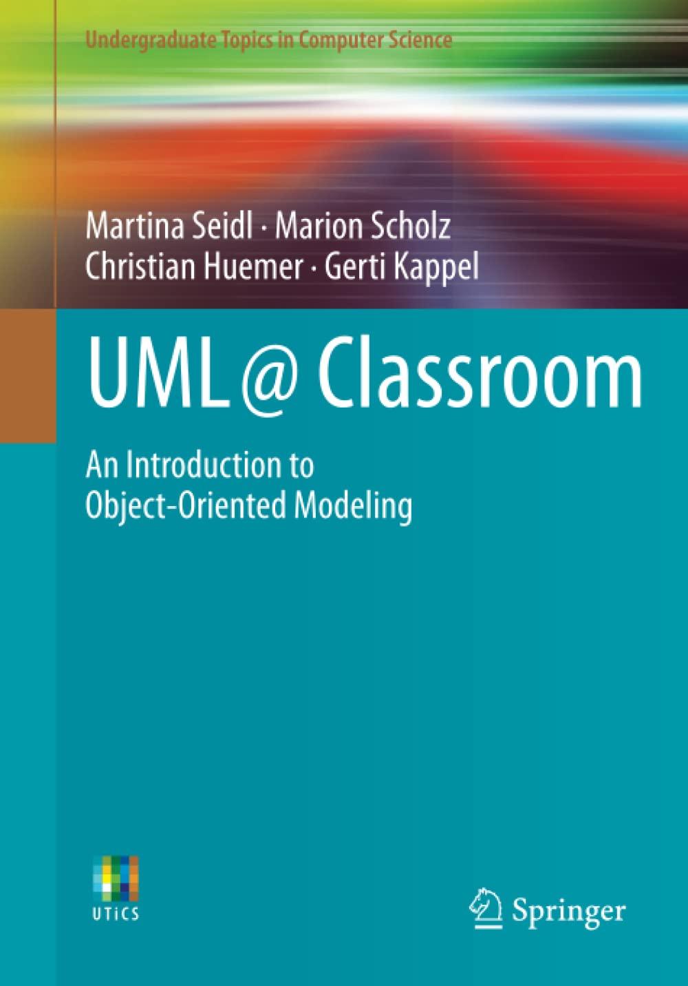 uml @ classroom an introduction to object oriented modeling 2015 edition martina seidl, marion scholz,