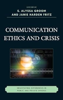 communication ethics and crisis negotiating differences in public and private spheres 1st edition jack de