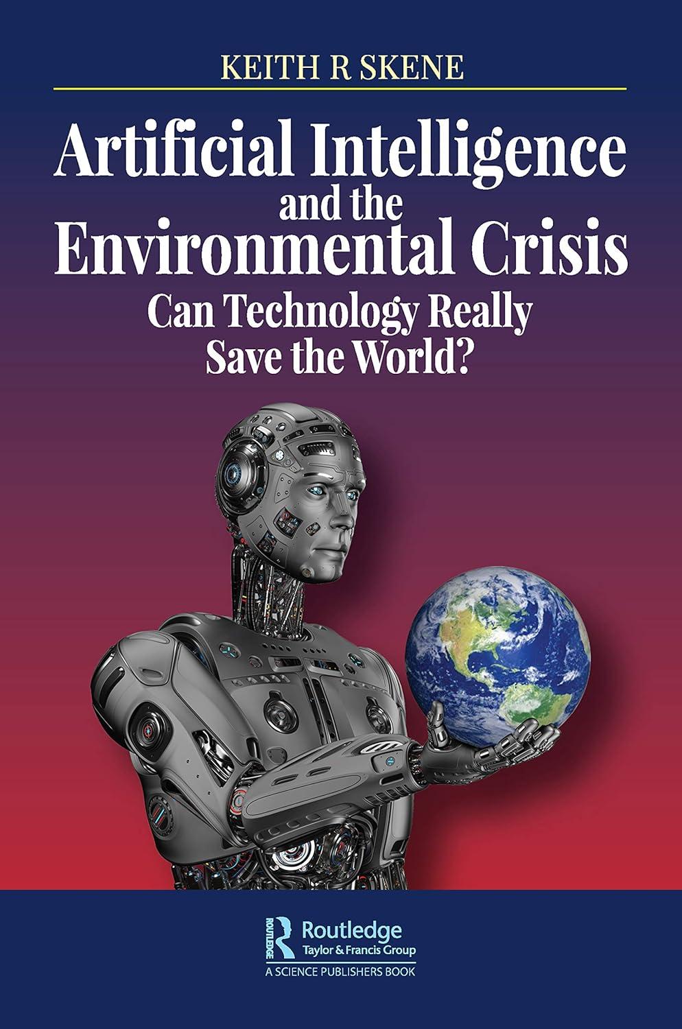 artificial intelligence and the environmental crisis can technology really save the world 1st edition keith