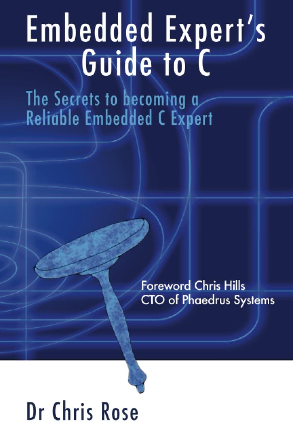 embedded expert's guide to c the secrets to becoming a reliable embedded c expert 1st edition dr chris rose