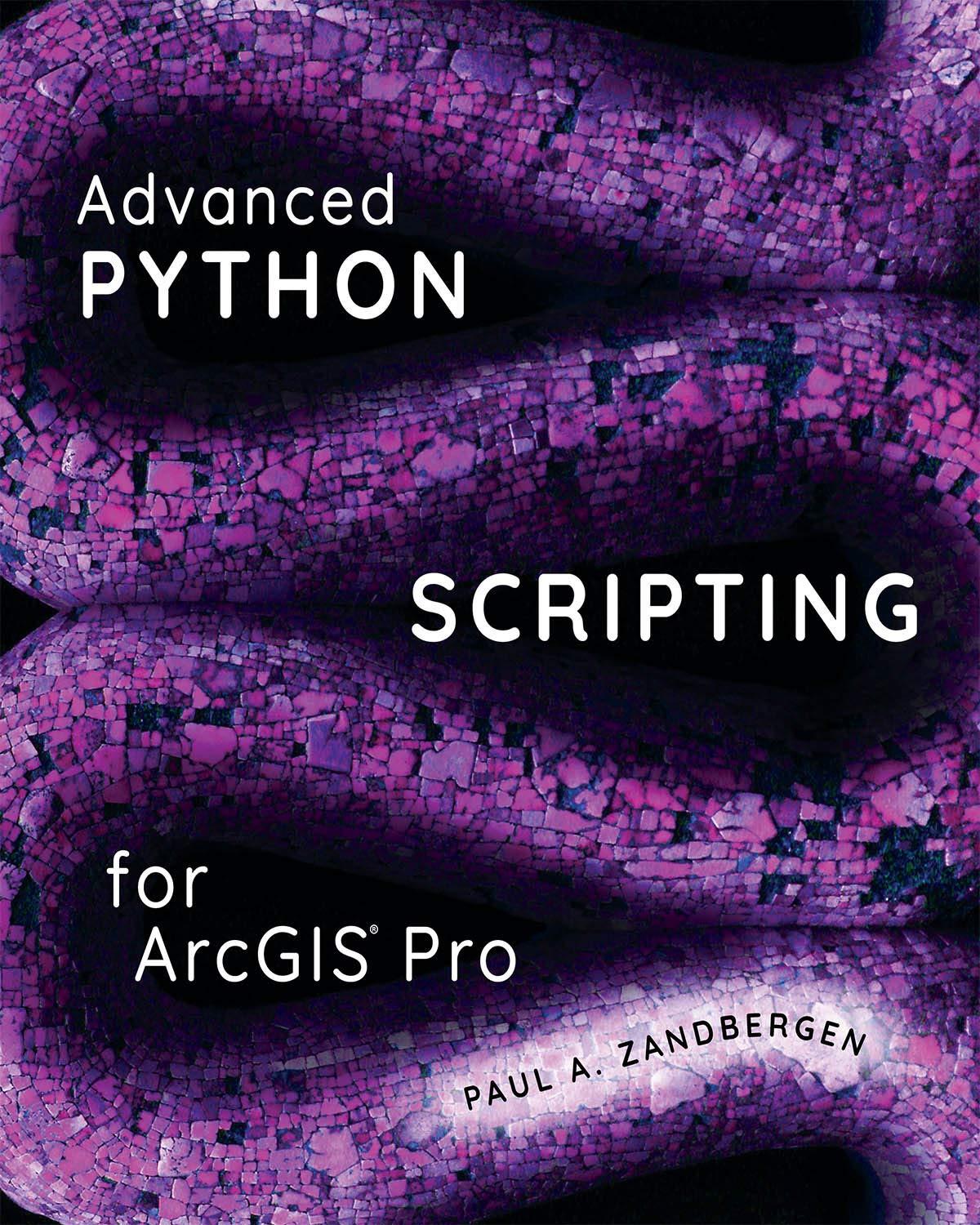 advanced python scripting for arcgis pro 1st edition paul a. zandbergen 1589486188, 978-1589486188