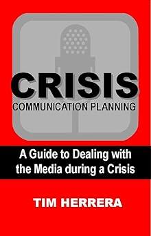crisis communication planning a guide to dealing with the media during a crisis 1st edition tim herrera