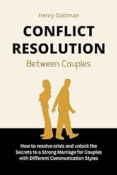 conflict resolution between couples how to resolve crisis and unlock the secrets to a strong marriage for