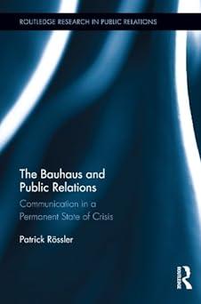 the bauhaus and public relations communication in a permanent state of crisis 1st edition patrick rössler