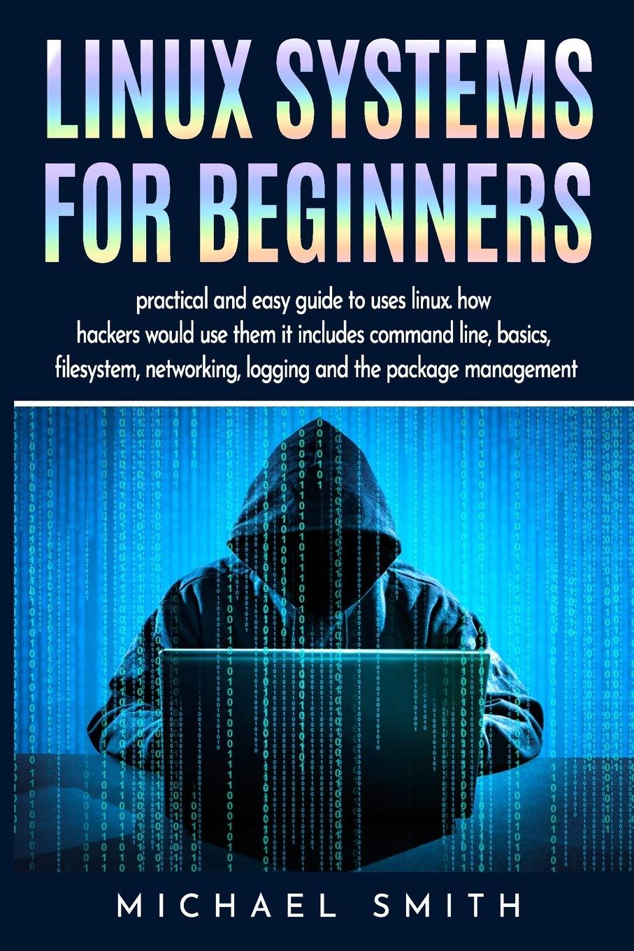 linux systems for beginners practical and easy guide to uses linux how hackers would use them it include