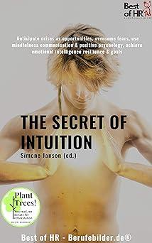 the secret of intuition anticipate crises as opportunities overcome fears use mindfulness communication and