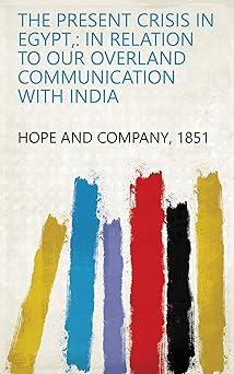 the present crisis in egypt in relation to our overland communication with india 1st edition hope and company