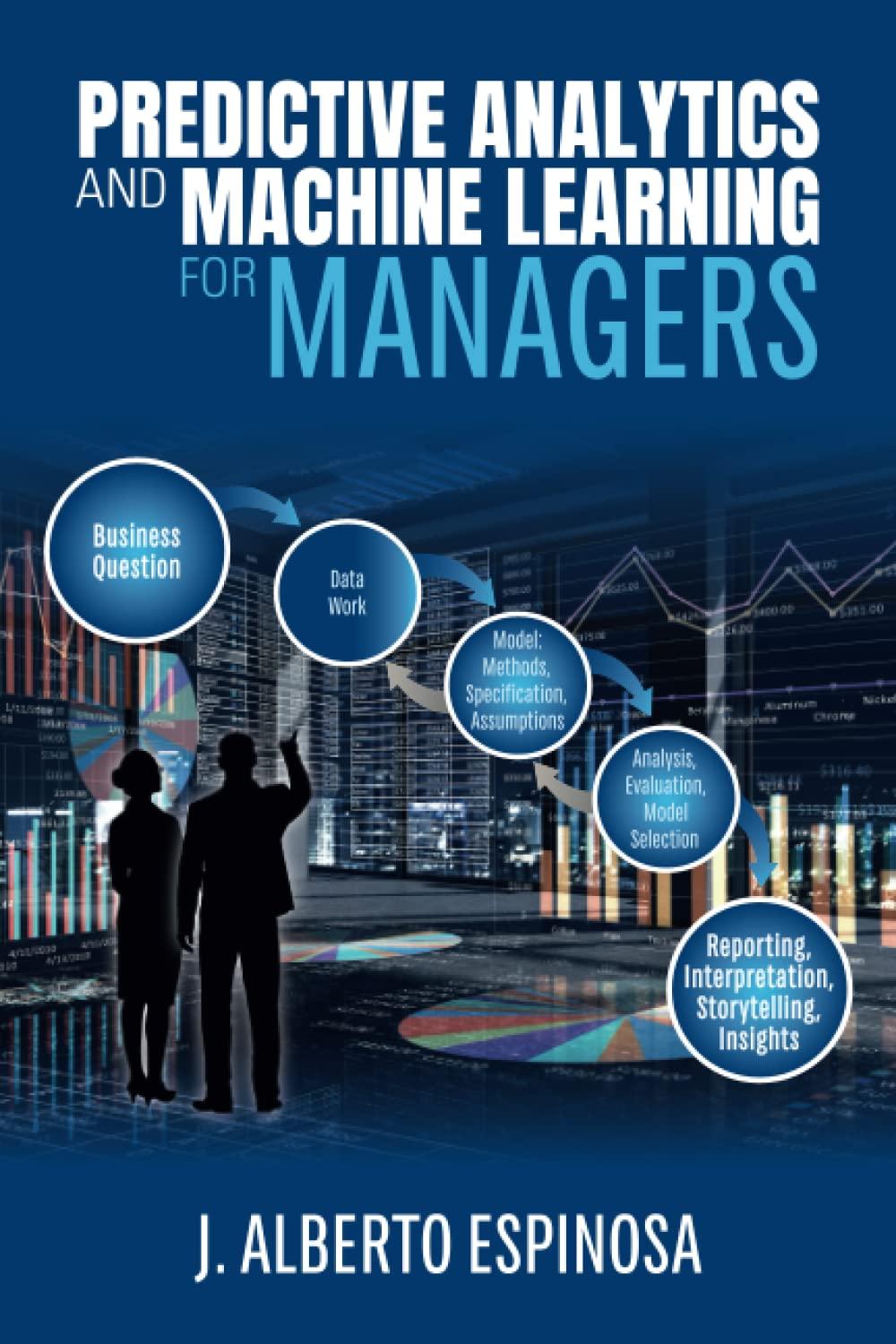 predictive analytics and machine learning for managers 1st edition j. alberto espinosa b0c2rx8ny1,
