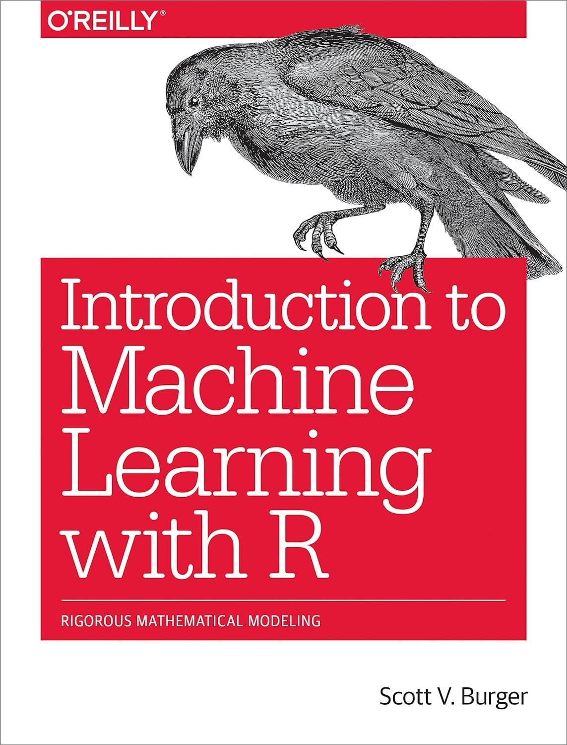 introduction to machine learning with r  rigorous mathematical analysis 1st edition scott burger 1491976446,