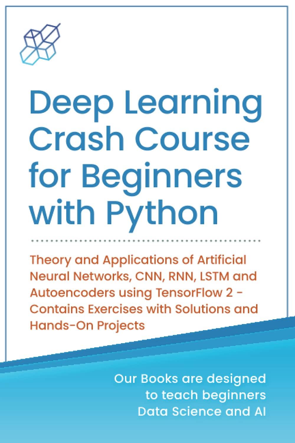deep learning crash course for beginners with python theory and applications of artificial neural networks 