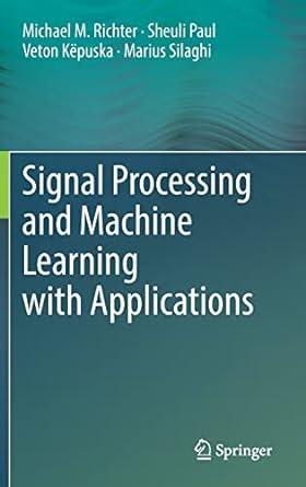 signal processing and machine learning with applications 1st edition michael m. richter , sheuli paul , veton