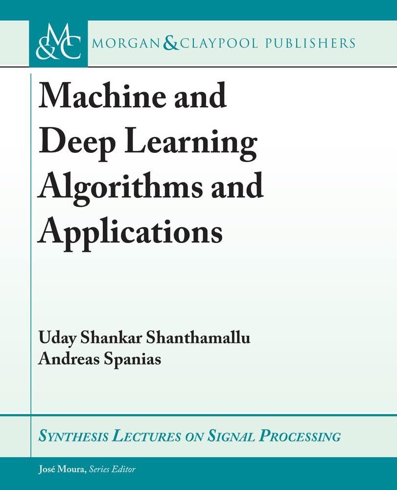 machine and deep learning algorithms and applications 1st edition uday shankar shanthamallu , andreas spanias