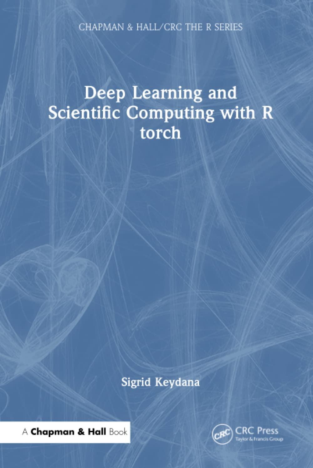 deep learning and scientific computing with r torch 1st edition sigrid keydana 1032231386, 978-1032231389