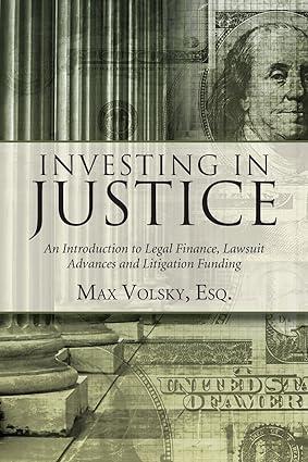 investing in justice an introduction to legal finance lawsuit advances and litigation funding 1st edition max