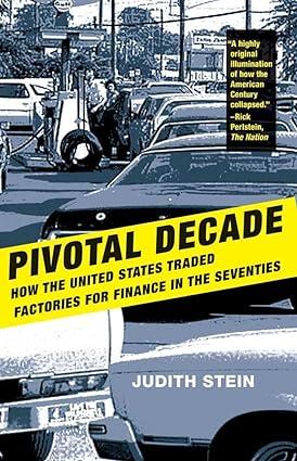 pivotal decade how the united states traded factories for finance in the seventies 1st edition judith stein