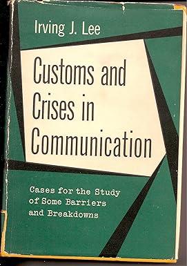 customs and crises in communication cases for the study of some barriers and breakdowns 1st edition irving j.