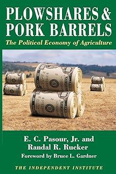 plowshares and pork barrels the political economy of agriculture 1st edition e.c. pasour jr. , randall r.
