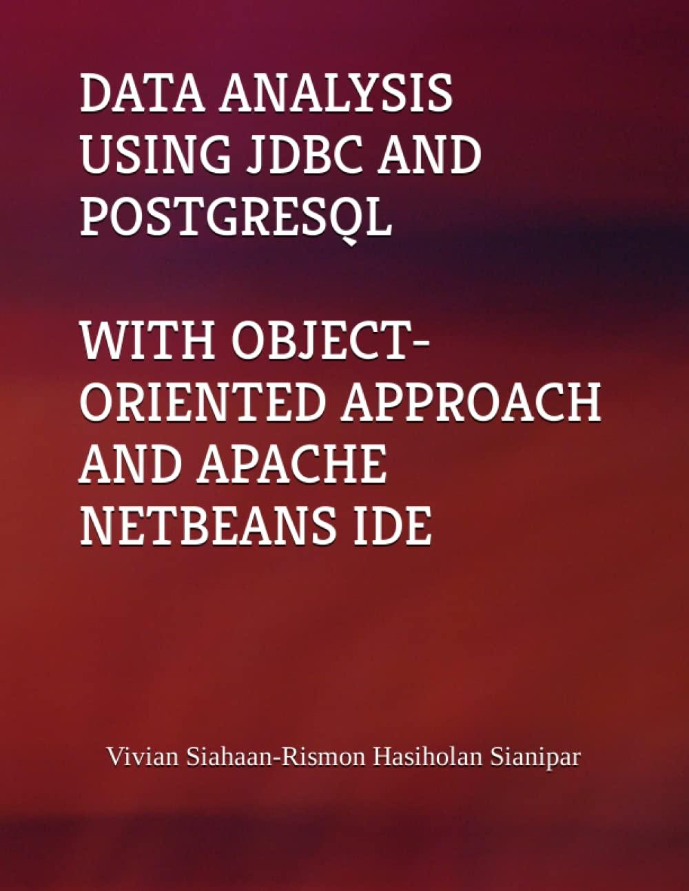 data analysis using jdbc and postgresql with object oriented approach and apache netbeans ide 1st edition