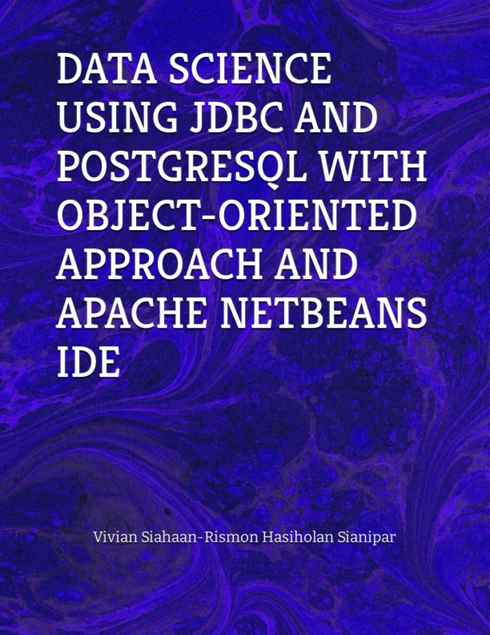 data science using jdbc and post gresql with object oriented approach and apache netbeans ide 1st edition