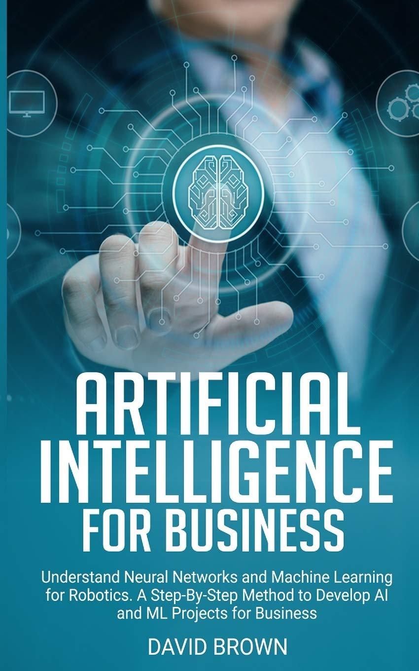 artificial intelligence for business understand neural networks and machine learning for robotics  a step by