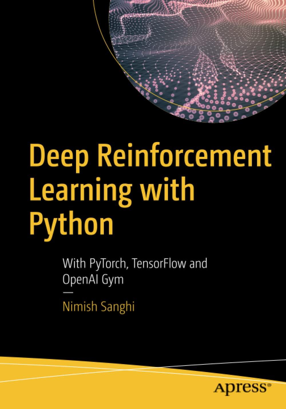 deep reinforcement learning with python with pytorch  tensorflow and openai gym 1st edition nimish sanghi