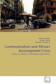 communication and africas development crisis essays in honour of professor des wilson 1st edition ebenezer
