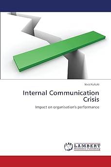 internal communication crisis impact on organisations performance 1st edition ieva kukule 3659126713,